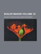 Boiler Maker Volume 18 di Arthur H. Sherwood edito da Rarebooksclub.com