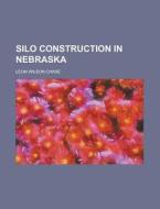 Silo Construction in Nebraska di Leon Wilson Chase edito da Rarebooksclub.com