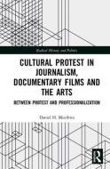 Cultural Protest in Journalism, Documentary Films and the Arts di Daniel H. Mutibwa edito da Taylor & Francis Ltd