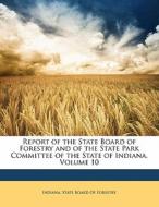 Report Of The State Board Of Forestry And Of The State Park Committee Of The State Of Indiana, Volume 10 edito da Bibliolife, Llc