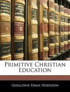 Primitive Christian Education di Geraldine Emma Hodgson edito da Bibliolife, Llc