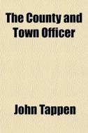 The County And Town Officer di John Tappen edito da General Books