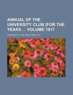 Annual of the University Club [For the Years Volume 1917 di New York City University Club edito da Rarebooksclub.com