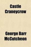 Castle Craneycrow di George Barr McCutcheon edito da General Books
