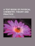 A Text-book Of Physical Chemistry, Theor di Arthur Woolsey Ewell edito da Rarebooksclub.com