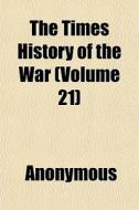 The Times History Of The War Volume 21 di Anonymous edito da General Books