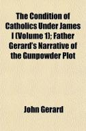The Condition Of Catholics Under James I di John Gerard edito da General Books