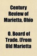 Century Review Of Marietta, Ohio di Marietta Board of Trade edito da General Books