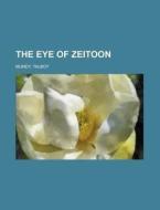 The Eye Of Zeitoon di Talbot Mundy edito da Rarebooksclub.com