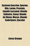 Syst Me Exocrine: Sperme, Bile, Larme, P di Livres Groupe edito da Books LLC, Wiki Series
