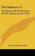 The Hellenes V1: The History of the Manners of the Ancient Greeks (1844) di James Augustus St John edito da Kessinger Publishing