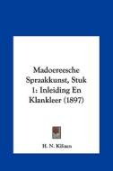 Madoereesche Spraakkunst, Stuk 1: Inleiding En Klankleer (1897) di H. N. Kiliaan edito da Kessinger Publishing