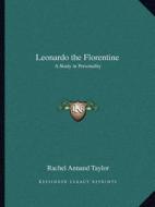 Leonardo the Florentine: A Study in Personality di Rachel Annand Taylor edito da Kessinger Publishing