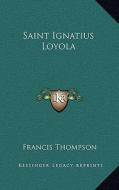 Saint Ignatius Loyola di Francis Thompson edito da Kessinger Publishing