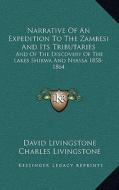 Narrative of an Expedition to the Zambesi and Its Tributaries: And of the Discovery of the Lakes Shirwa and Nyassa 1858-1864 di David Livingstone, Charles Livingstone edito da Kessinger Publishing