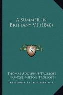 A Summer in Brittany V1 (1840) di Thomas Adolphus Trollope edito da Kessinger Publishing