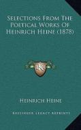 Selections from the Poetical Works of Heinrich Heine (1878) di Heinrich Heine edito da Kessinger Publishing