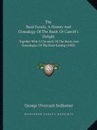 The Bard Family, a History and Genealogy of the Bards of Carroll's Delight: Together with a Chronicle of the Bards and Genealogies of the Bard Kinship di George Overcash Seilhamer edito da Kessinger Publishing