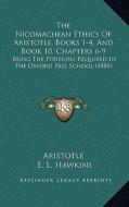 The Nicomachean Ethics of Aristotle, Books 1-4, and Book 10, Chapters 6-9: Being the Portions Required in the Oxford Pass School (1881) di Aristotle edito da Kessinger Publishing