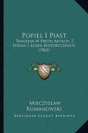 Popiel I Piast: Tragedja W Pieciu Aktach, Z Podan I Legen Historycznych (1862) di Mieczyslaw Romanowski edito da Kessinger Publishing