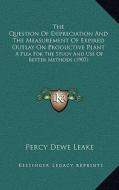 The Question of Depreciation and the Measurement of Expired Outlay on Productive Plant: A Plea for the Study and Use of Better Methods (1907) di Percy Dewe Leake edito da Kessinger Publishing