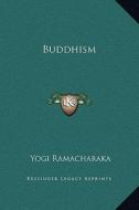 Buddhism di Yogi Ramacharaka edito da Kessinger Publishing