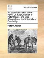An Occasional Letter To The Revd. Dr. Keen, Master Of Peter House, And Vice-chancellor Of The University Of Cambridge di Peter Chester edito da Gale Ecco, Print Editions