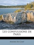 Les Convulsions De Paris di Maxime Du Camp edito da Nabu Press