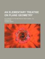 An Elementary Treatise on Plane Geometry; According to the Method of Rectilineal Co-Ordinates di Thomas Smith edito da Rarebooksclub.com