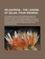 Four Swords: The Legend Of Zelda: Four Swords Bosses,the Legend Of Zelda: Four Swords Characters,the Legend Of Zelda: Four Swords Enemies,the Legend O di Source Wikia edito da General Books Llc