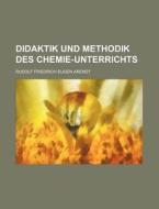 Didaktik Und Methodik Des Chemie-unterrichts di Rudolf Friedrich Eugen Arendt edito da General Books Llc