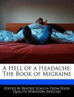 A Hell of a Headache: The Book of Migraine di Beatriz Scaglia edito da WEBSTER S DIGITAL SERV S