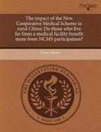 The Impact Of The New Cooperative Medical Scheme In Rural China di Corey Lipow edito da Proquest, Umi Dissertation Publishing