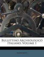 Bullettino Archeologico Italiano, Volume 1 di Anonymous edito da Nabu Press