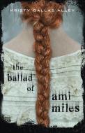 The Ballad of Ami Miles di Kristy Dallas Alley edito da SWOON READS