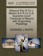 Missouri Pac R Co V. Marion & E R Co U.s. Supreme Court Transcript Of Record With Supporting Pleadings di Edward J White edito da Gale, U.s. Supreme Court Records