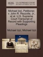 Michael Izzi, Petitioner, V. John R. Rezzolla, Jr., Et Al. U.s. Supreme Court Transcript Of Record With Supporting Pleadings di Michael Izzi edito da Gale Ecco, U.s. Supreme Court Records