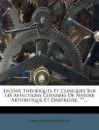 Lecons Theoriques Et Cliniques Sur Les Affections Cutanees De Nature Arthritique Et Dartreuse. ***... edito da Nabu Press
