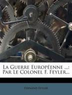 La Guerre Europ Enne ...: Par Le Colonel F. Feyler... di Fernand Feyler edito da Nabu Press