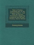 Book of Psalms Translated Out of the Original Hebrew: And with the Former Translations Diligently Compared and Revised di Anonymous edito da Nabu Press
