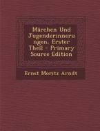 Marchen Und Jugenderinnerungen, Erster Theil di Ernst Moritz Arndt edito da Nabu Press