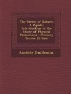 The Forces of Nature: A Popular Introduction to the Study of Physical Phenomena di Amedee Victor Guillemin edito da Nabu Press