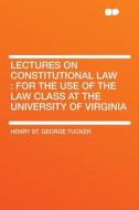 Lectures on Constitutional Law di Henry St. George Tucker edito da HardPress Publishing