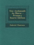 Une Ambassade Au Maroc di Gabriel Charmes edito da Nabu Press