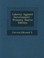 Liberty Against Government di Edward S. Corwin edito da Nabu Press