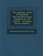 The Poetical Works of Elizabeth Barrett Browning Complete in One Volume di Elizabeth Barrett Browning edito da Nabu Press