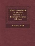 Musik-Aesthetik in Kurzer, Volume 1 di William Wolf edito da Nabu Press