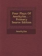 Four Plays of Aeschylus... edito da Nabu Press
