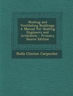 Heating and Ventilating Buildings: A Manual for Heating Engineers and Architects di Rolla Clinton Carpenter edito da Nabu Press