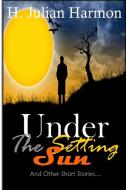 Under the Setting Sun di H. Julian Harmon edito da Lulu.com